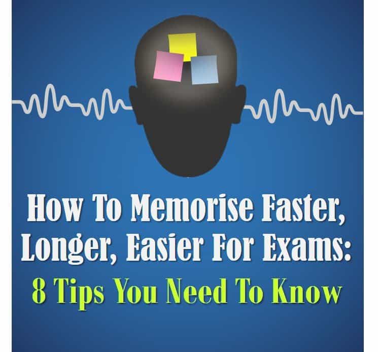 How To Memorise Faster, Longer and Easily for Exams (8 Tips You Need To  Know)