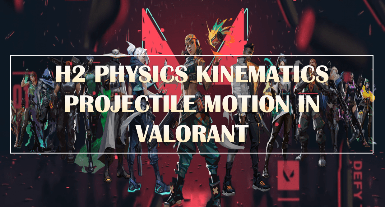H2 Physics Kinematics Projectile Motion Valorant